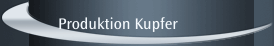 Produktion Kupfer